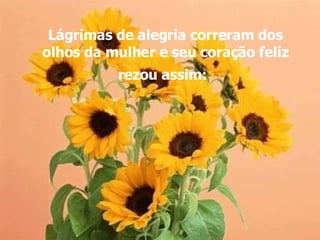 Lágrimas de alegria correram dos olhos da mulher e seu coração feliz rezou assim:   