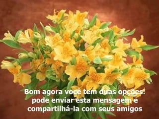 Bom agora você tem duas opções:
  pode enviar esta mensagem e
 compartilhá-la com seus amigos
 