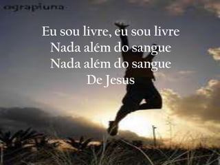 Eu sou livre, eu sou livre
Nada além do sangue
Nada além do sangue
De Jesus
 