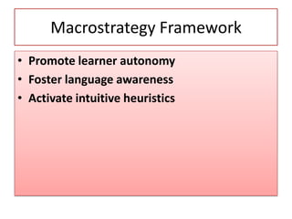 Macrostrategy Framework
• Promote learner autonomy
• Foster language awareness
• Activate intuitive heuristics
 