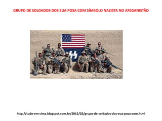 http://tudo-em-cima.blogspot.com.br/2012/02/grupo-de-soldados-dos-eua-posa-com.html
GRUPO DE SOLDADOS DOS EUA POSA COM SÍMBOLO NAZISTA NO AFEGANISTÃO
 