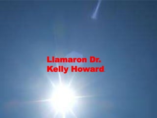 Llamaron Dr.
Kelly Howard.
 