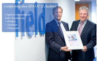 Certificering door BDO IT & Auditors

- Uitgebreid normenkader
- Ieder kwartaal op:
  + Product
  + Systemen
  + Datacenter
 