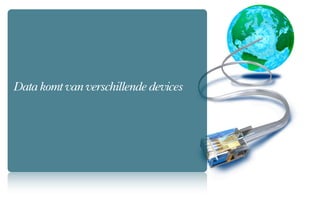 Data komt van verschillende devices
 