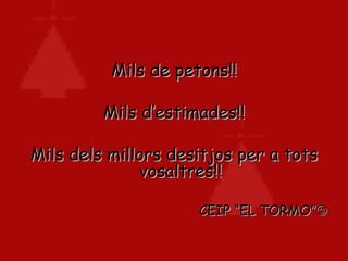 Mils de petons!! Mils d’estimades!! Mils dels millors desitjos per a tots vosaltres!! CEIP “EL TORMO”  