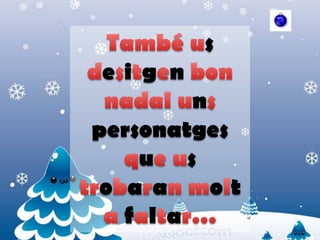 També usdesitgenbon nadalunspersonatges que ustrobaranmolt a faltar…
