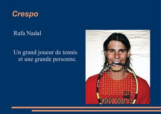Crespo

Rafa Nadal


Un grand joueur de tennis
 et une grande personne.
 