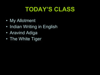 TODAY’S CLASS My Allotment Indian Writing in English Aravind Adiga The White Tiger 