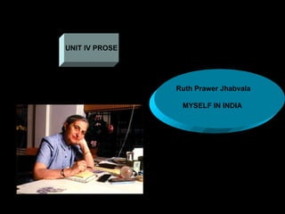 UNIT IV PROSE Ruth Prawer Jhabvala MYSELF IN INDIA   