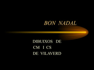 BON  NADAL  DIBUIXOS  DE CM  I  CS  DE  VILAVERD 