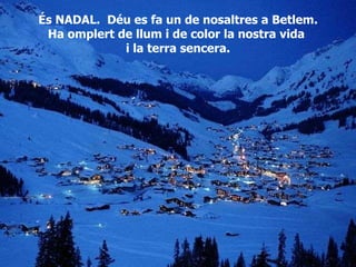 És NADAL.  Déu es fa un de nosaltres a Betlem. Ha omplert de llum i de color la nostra vida  i la terra sencera. 