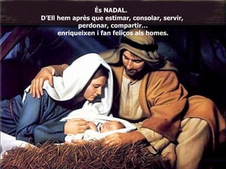 És NADAL.  D’Ell hem après que estimar, consolar, servir,  perdonar, compartir… enriqueixen i fan feliços als homes. 