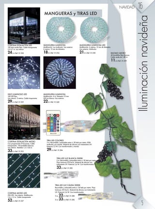 CORTINA MICRO LED
256 LED. Uso interior. Multifunción.
1,6 x 1,5 m. Cable transparente.
52,45 € Ref. 51.527
HILO LUMINOSO LED
*)) E>= Ûchl'
Uso interior. 5 metros. Cable trasparente.
29,45 € Ref. 51.529
CORTINA ESTALACTITA MICRO
Con programador 8 funciones. Cable
transparente. 174 bombillas blancas.
Uso interior. Medidas 1,5 x 0,8 m.
33,45 € Ref. 51.553
CORTINA ESTALACTITA LED
*)) e^]l Zsne^l ÛcZl' <Z[e^ mkZgliZk^gm^
2 X 0,7 m. uso interior
24,50 € Ref. 51.558 RACIMO MICRO
-) [hf[beeZl ÛcZl [eZgZl'
Cable verde de 1,80 m.
11,50 € Ref. 51.559
Iluminaciónnavideña
MANGUERAS y TIRAS LED
TIRA LED LUZ CÁLIDA 3000K
Recortable y enlazable entre sí. 30 leds por metro. Flujo
luminoso 210 lm/m. Material de silicona con tratamiento
UV. Potencia 2,4 W. Con transformador.
3 m. 22,95 € Ref. 51.280
5 m. 33,95 € Ref. 51.282
TIRA LED LUZ BLANCA 3000K
5 m. Recortable y enlazable entre sí. 30 leds por metro.
Flujo luminoso 210 lm/m. Material de silicona con
tratamiento UV. Potencia 2,4 W. Con transformador.
33,95 € Ref. 51.283
TIRA LED COLORES
3 m. Recortable y enlazable entre sí. 30 leds por metro. RGB
multicolor con mando. Material de silicona con tratamiento UV.
Potencia 7,2 W. Con transformador y mando.
29,95 € Ref. 51.284
MANGUERA LUMINOSA
Multifunción. Luz multicolor. Uso exterior.
6 metros. 13 mm de diámetro.
18,95 € Ref. 51.554
MANGUERA LUMINOSA LED
Multifunción. 6 metros, 13 mm de diámetro.
Uso exterior. Multicolor.
21,95 € Ref. 51.530
MANGUERA LUMINOSA
Multifunción. 6 m. Diámetro 13 mm.
LED luz blanca. Uso exterior.
22,95 € Ref. 51.540
16NAVIDAD
5
 