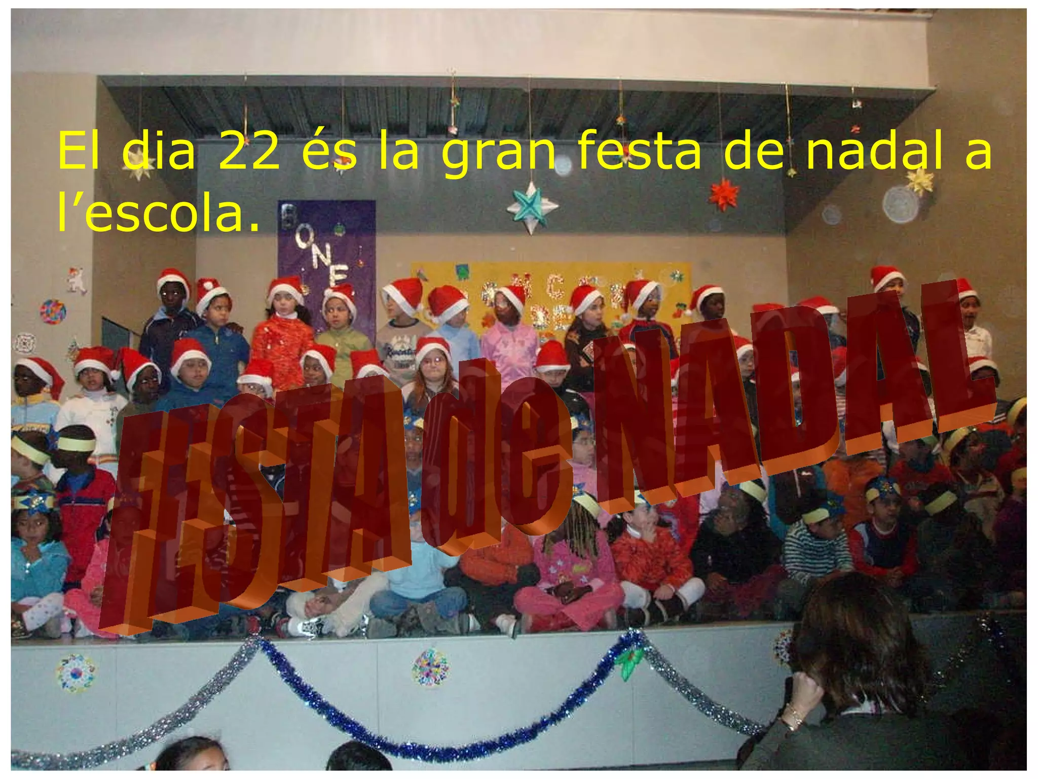El dia 22 és la gran festa de nadal a l’escola. FESTA de NADAL 