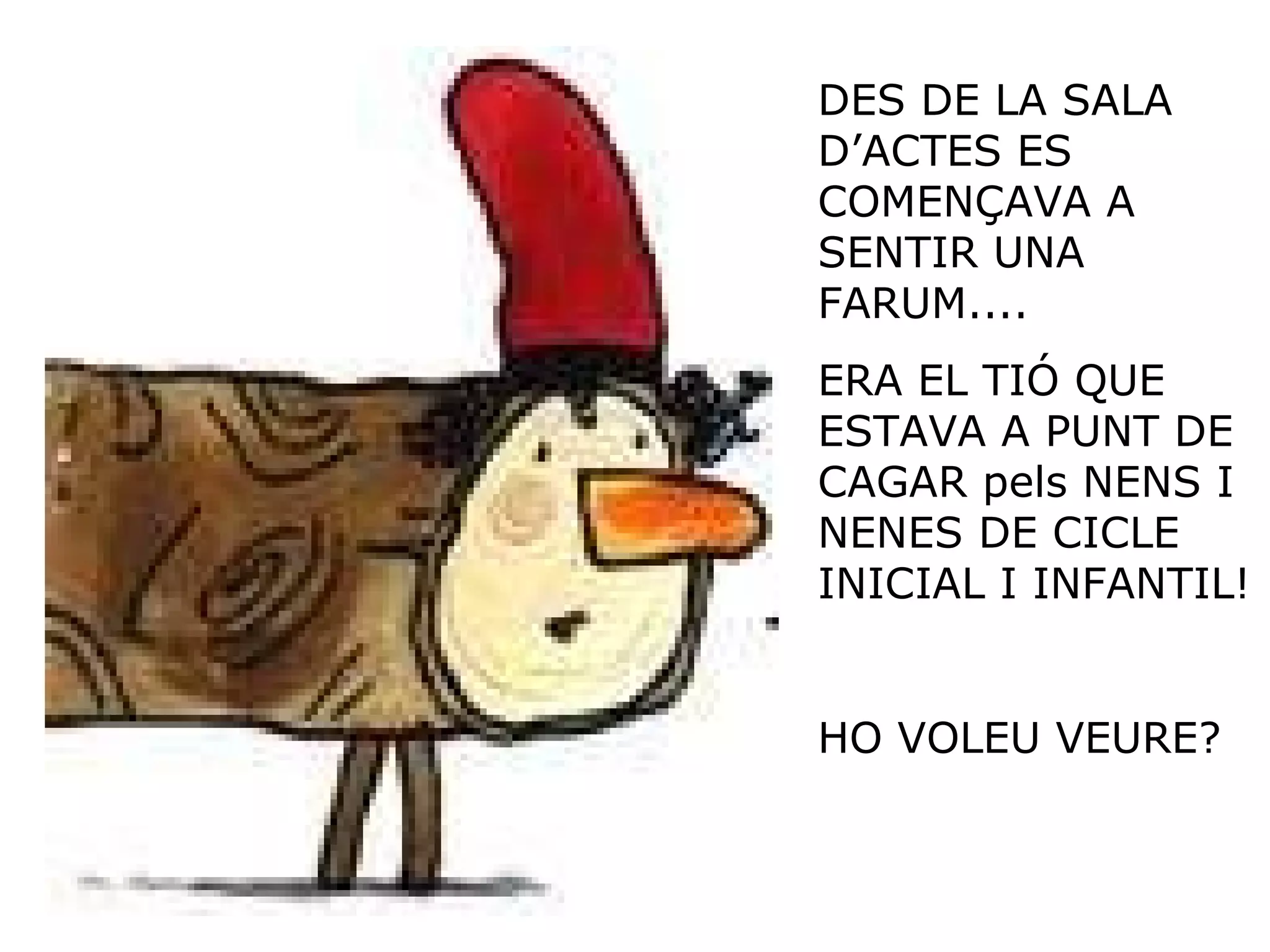 DES DE LA SALA D’ACTES ES COMENÇAVA A SENTIR UNA FARUM.... ERA EL TIÓ QUE ESTAVA A PUNT DE CAGAR pels NENS I NENES DE CICLE INICIAL I INFANTIL! HO VOLEU VEURE? 