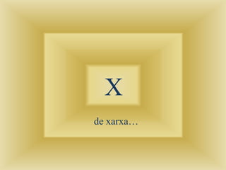 X
de xarxa…
 
