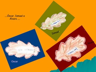 ....Óscar, Ismael e
Álvaro ....
Oscar