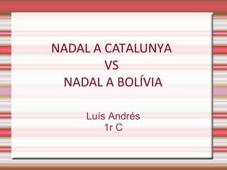 NADAL A CATALUNYA
VS
NADAL A BOLÍVIA
Luís Andrés
1r C

 
