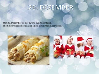Der 26. Dezember ist der zweite Weihnachtstag.
Die Kinder haben Ferien und spielen mit ihren Geschenke.
 