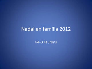 Nadal en família 2012

     P4-B Taurons
 