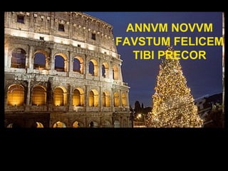 ANNVM NOVVM FAVSTUM FELICEM TIBI PRECOR 