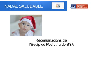 Recomanacions de
l'Equip de Pediatria de BSA
 