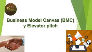 Business Model Canvas (BMC)
y Elevator pitch
 