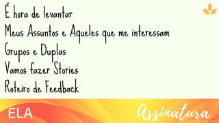 Ziolliche Pitch Deck
AssinaturaELA
É hora de levantar
Meus Assuntos e Aqueles que me interessam
Grupos e Duplas
Vamos fazer Stories
Roteiro de Feedback
 