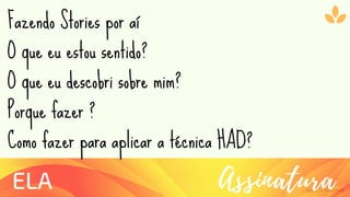 Ziolliche Pitch Deck
AssinaturaELA
Fazendo Stories por aí
O que eu estou sentido?
O que eu descobri sobre mim?
Porque fazer ?
Como fazer para aplicar a técnica HAD?
 