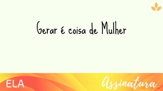 Ziolliche Pitch Deck
AssinaturaELA
Gerar é coisa de Mulher
 