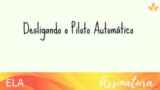 Ziolliche Pitch Deck
AssinaturaELA
Desligando o Piloto Automático
 