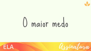 Ziolliche Pitch Deck
AssinaturaELA
O maior medo
 