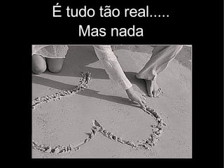 É tudo tão real..... Mas nada normal..... 