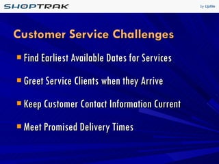 Customer Service Challenges Find Earliest Available Dates for Services Greet Service Clients when they Arrive Keep Customer Contact Information Current Meet Promised Delivery Times 