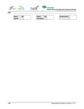 Maquinado de Piezas en Torno C. N. C.134
PSP:
Hora de
inicio:
Hora de
término:
Evaluación:
 