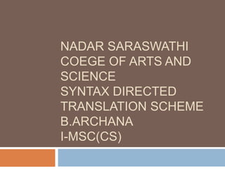 NADAR SARASWATHI
COEGE OF ARTS AND
SCIENCE
SYNTAX DIRECTED
TRANSLATION SCHEME
B.ARCHANA
I-MSC(CS)
 
