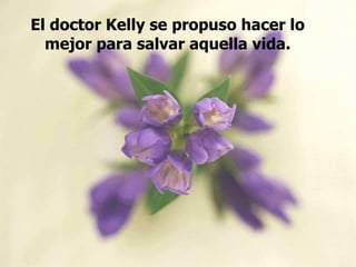El doctor Kelly se propuso hacer lo mejor para salvar aquella vida. 