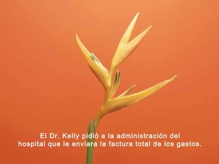 El Dr. Kelly pidió a la administración del
hospital que le enviara la factura total de los gastos.

 