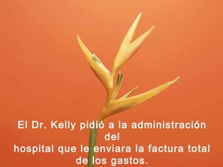 El Dr. Kelly pidió a la administración
del
hospital que le enviara la factura total
de los gastos.
 