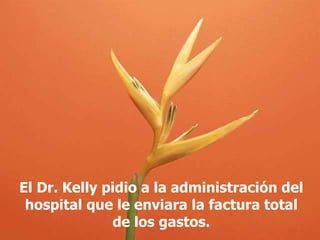 El Dr. Kelly pidio a la administración del
 hospital que le enviara la factura total
              de los gastos.
 