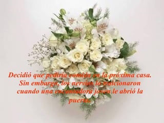 Decidió que pediría comida en la próxima casa. Sin embargo, los nervios lo traicionaron cuando una encantadora joven le abrió la puerta . 