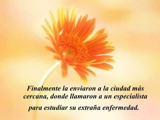 Finalmente la enviaron a la ciudad más cercana, donde llamaron a un especialista para estudiar su extraña enfermedad.   