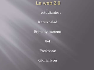 estudiantes :
Karen calad
Stphany moreno
8-4
Profesora:
Gloria Ivon
 