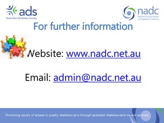 Promoting equity of access to quality diabetes car e through specialist diabetes centr es and services
For further information
Website: www.nadc.net.au
Email: admin@nadc.net.au
 