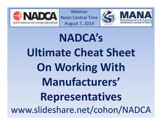 Webinar
Noon Central Time
August 7, 2014
NADCA’s
Ultimate Cheat Sheet
On Working With
Manufacturers’
Representatives
www.bit.ly/NADCA
 