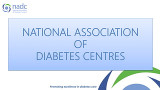 NATIONAL ASSOCIATION
OF
DIABETES CENTRES
Promoting excellence in diabetes care
 