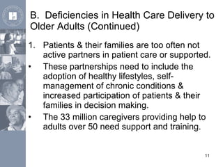 B.  Deficiencies in Health Care Delivery to Older Adults (Continued) <ul><li>Patients & their families are too often not a...