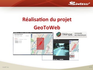Réalisa(on	
  du	
  projet	
  
GeoToWeb	
  
	
  
	
  
	
  
	
  
Intelli3	
  inc	
  

6/20	
  

 