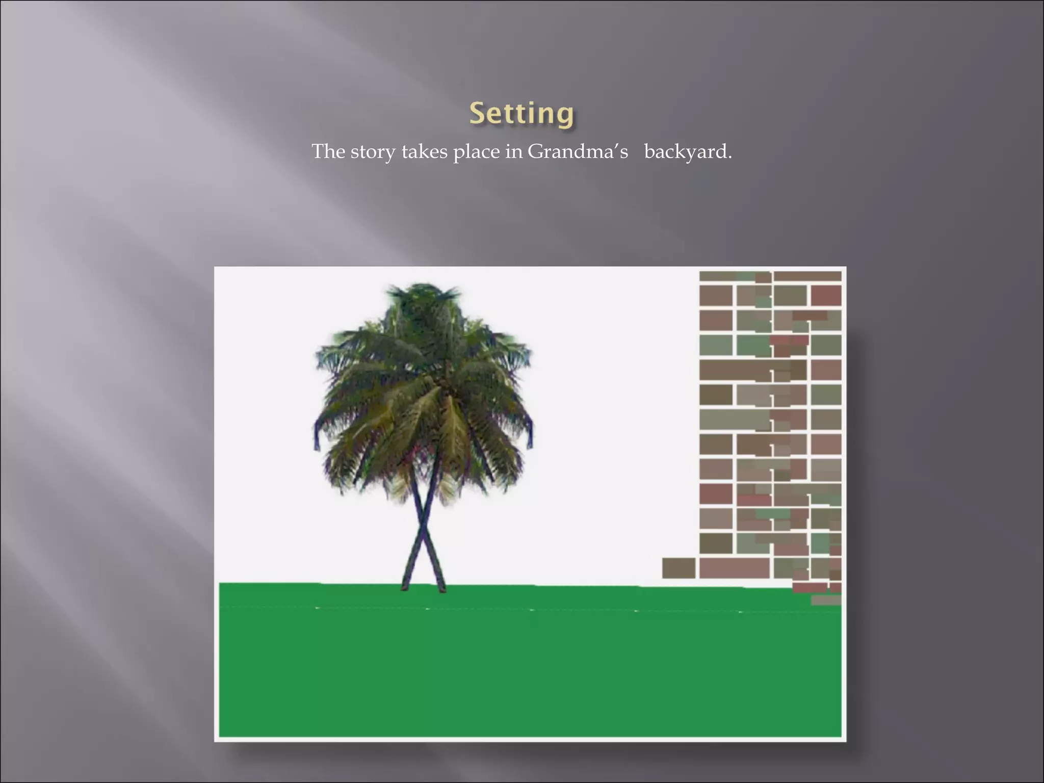 The story takes place in Grandma’s backyard.