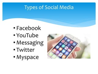 Types of Social Media
• Facebook
• YouTube
• Messaging
• Twitter
• Myspace
 